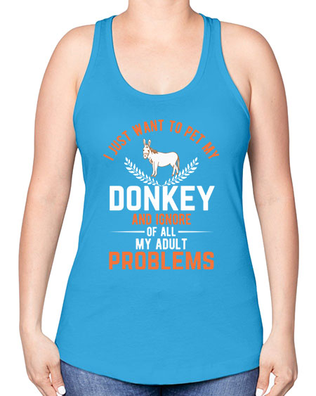 i just want to pet my donkey and ignore of all my adult problems Style 3# - donkey -Racerback Tank