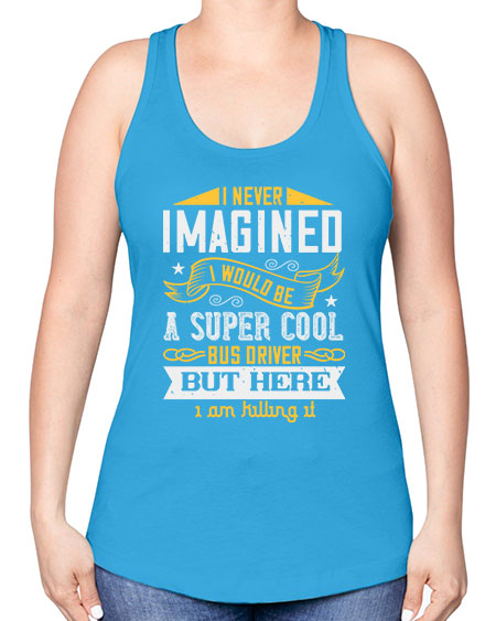 i never imagined i would be a super cool bus driver but here i am killing it Style 914# - Bus Driver -Racerback Tank