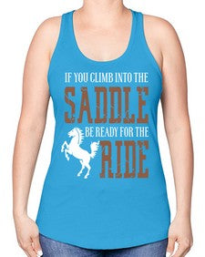 if you climb into the saddle be ready for the ride - horse -Racerback Tank