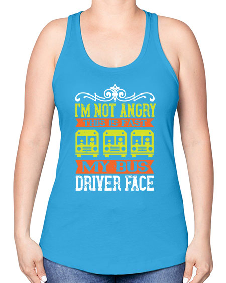 im not angry this is fast my bus driver face Style 1014# - Bus Driver -Racerback Tank