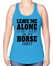 leave me alone im only talking to my horse - horse -Racerback Tank