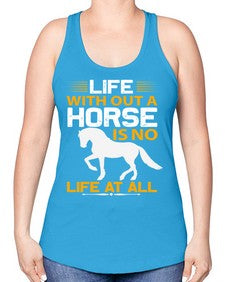 life without a horse is no life at all Style 2# - horse -Racerback Tank