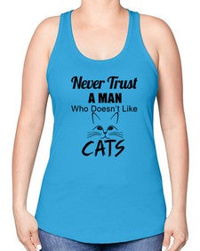 never trust a man who doesnt like cats - cats -Racerback Tank