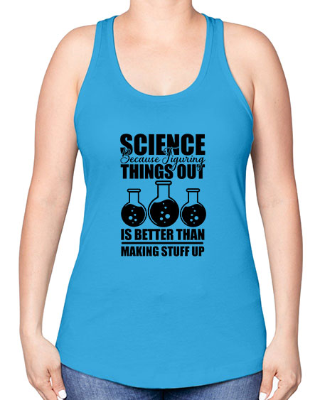 science because figuring things out is better than making stuff up 148# - general science -Racerback Tank
