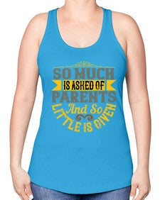 so much is asked of parents and so little is given 564# - parents day -Racerback Tank