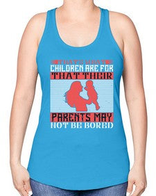 thats what children are forthat their parents may not be bored 579# - parents day -Racerback Tank