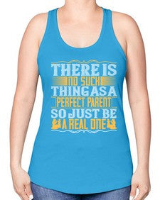 there is no such thing as a perfect parent so just be a real one 607# - parents day -Racerback Tank