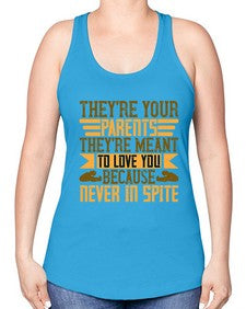theyre your parents theyre meant to love you because never in spite 618# - parents day -Racerback Tank