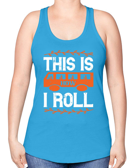 this is how i roll Style 1543# - Bus Driver -Racerback Tank