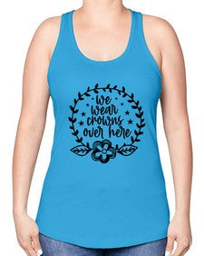 we wear crouwns over here 1217# - sarcastic -Racerback Tank