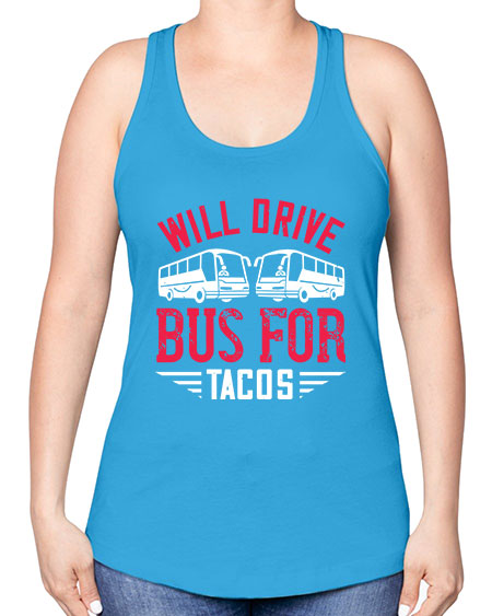 will drive bus for tacos Style 1643# - Bus Driver -Racerback Tank