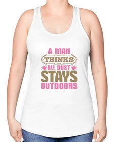 A man thinks all dust stays outdoors Style 15# - cleaner -Racerback Tank