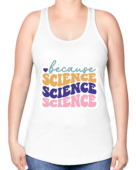 Because science 287# - general science -Racerback Tank