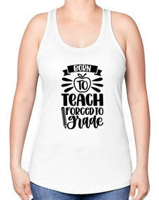 Born To Teach Forced To Grade Style 637# - teacher -Racerback Tank
