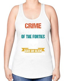 Crime to the man of the forties was an alien 48# - ufo -Racerback Tank