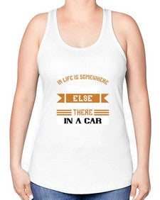 Everything in life is somewhere else and you get there in a car 14# - car -Racerback Tank