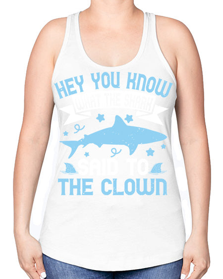 Hey You know what the shark said to the clown Style 86# - shark-fish -Racerback Tank