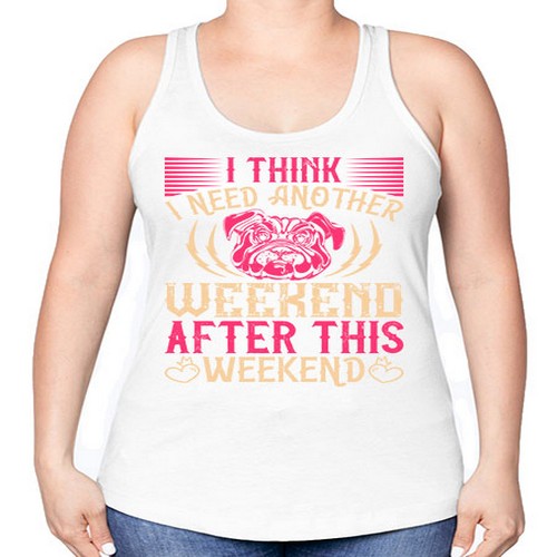 I Think I Need Another Weekend After This Weekend Style 41# - dogs -Racerback Tank