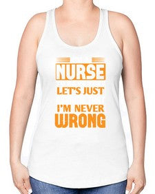 Im a nurse to save time lets just assume that im never wrong Style 1013# - nurse -Racerback Tank