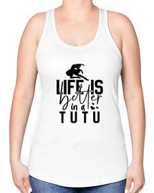 Life is better in a tutu 154# - ballet -Racerback Tank