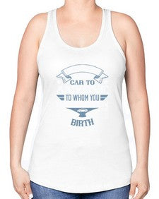 Never lend your car to anyone to whom you have given birthh 53# - car -Racerback Tank