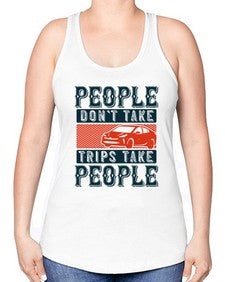 People dont take tripsTrips take people 54# - car -Racerback Tank