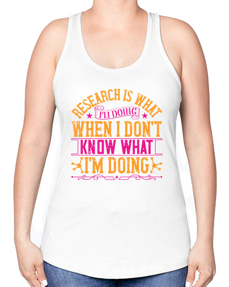 Research is what Im doing when I dont know what Im doing 324# - general science -Racerback Tank