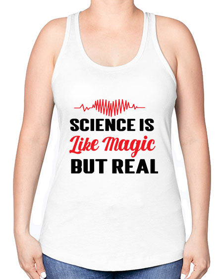Science is Like Magic but Real 97# - general science -Racerback Tank