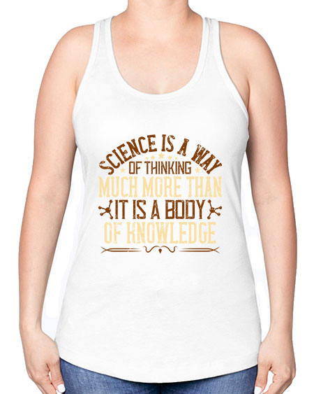 Science is a way of thinking much more than it is a body of knowledge 318# - general science -Racerback Tank
