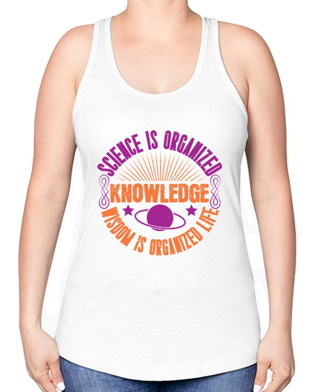 Science is organized knowledge Wisdom is organized life 316# - general science -Racerback Tank