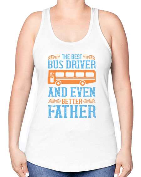 THE BEST BUS DRIVER AND EVEN BETTER FATHER Style 1496# - Bus Driver -Racerback Tank