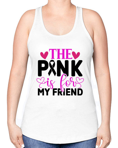 The Pink is for My Friend 3# - breast cancer -Racerback Tank