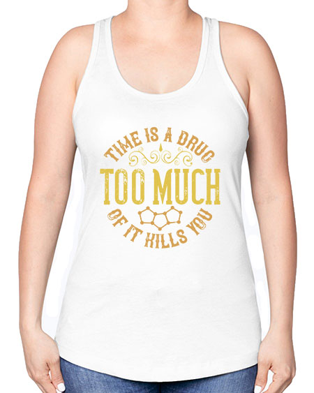 Time is a drug Too much of it kills you 303# - general science -Racerback Tank