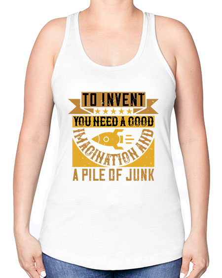 To invent you need a good imagination and a pile of junk 301# - general science -Racerback Tank