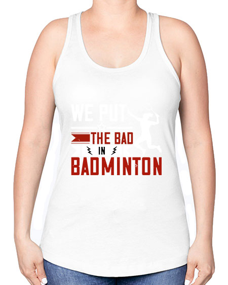 We put the bad in badminton 1772# - badminton -Racerback Tank
