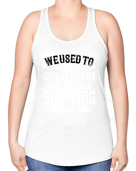 We used to build civilizations Now we build shopping malls Style 469# - architect -Racerback Tank
