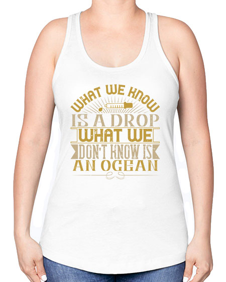 What we know is a drop what we dont know is an ocean 298# - general science -Racerback Tank