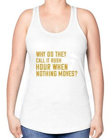 Why do they call it rush hour when nothing moves 108# - funny -Racerback Tank