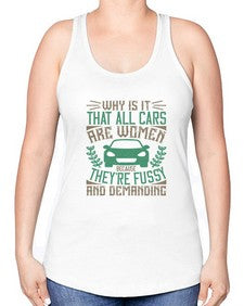 Why is it that all cars are women Because theyre fussy and demanding 96# - car -Racerback Tank
