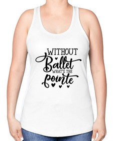 Without ballet what s the pointe 216# - ballet -Racerback Tank