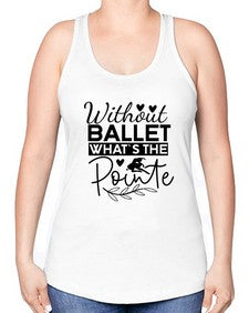 Without ballet whats the pointe 217# - ballet -Racerback Tank