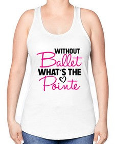 Without ballet whats the pointe 218# - ballet -Racerback Tank