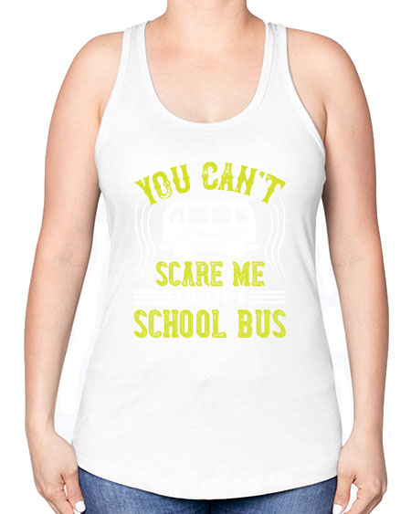 YOU CANT SCARE ME IM A BUS DRIVER Style 1676# - Bus Driver -Racerback Tank
