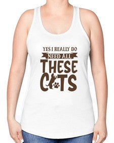 Yes I Really Do Need All These Cats Style 25# - cats -Racerback Tank