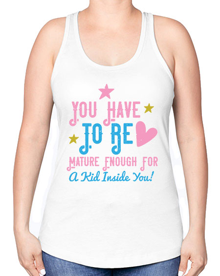 You Have To Be Mature Enough For A Kid Inside You Style 244# - kids -Racerback Tank