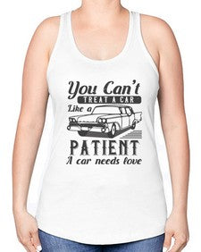 You cant treat a car like a patient A car needs love 97# - car -Racerback Tank