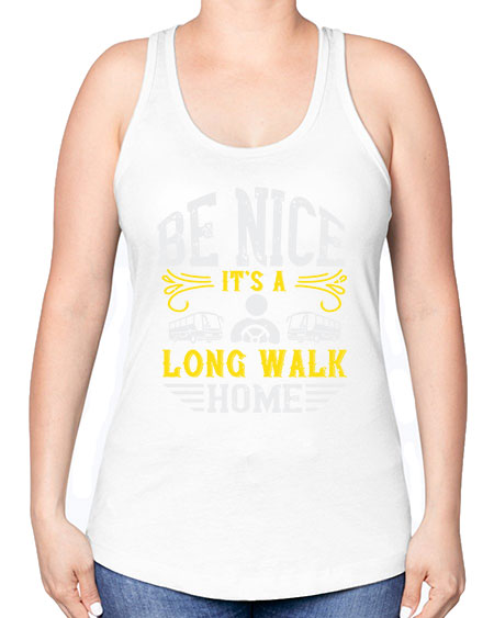 be nice its a long walk home Style 594# - Bus Driver -Racerback Tank