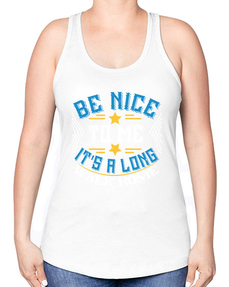 be nice to me its a long walk home Style 596# - Bus Driver -Racerback Tank