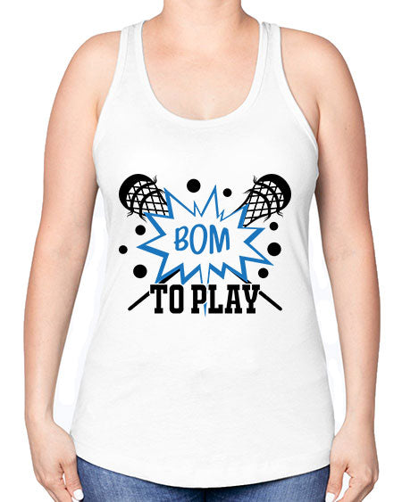 bom to play 16# - lacrosse -Racerback Tank