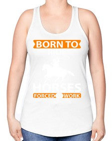 born to ride horses forced to work Style 6# - horse -Racerback Tank